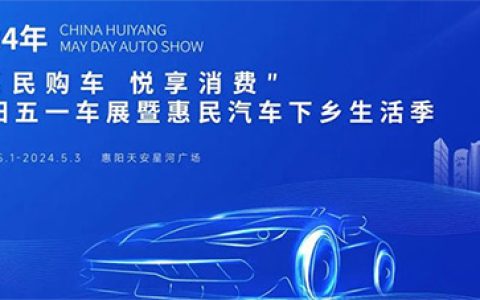 「惠阳五一车展」2024惠阳五一车展暨惠民汽车下乡生活季